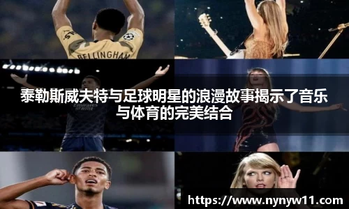 泰勒斯威夫特与足球明星的浪漫故事揭示了音乐与体育的完美结合