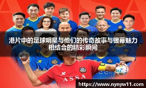 港片中的足球明星与他们的传奇故事与银幕魅力相结合的精彩瞬间